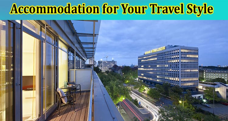 A Guide to Choosing the Right Accommodation for Your Travel Style