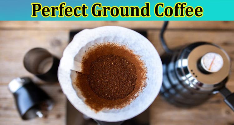 Brewing Basics A Guide to Perfect Ground Coffee