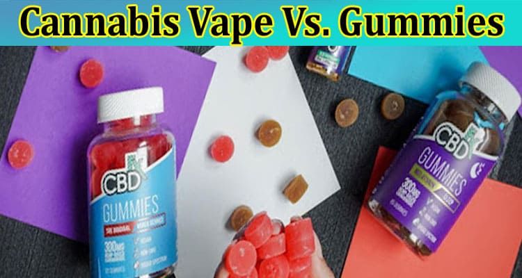 Cannabis Vape Vs. Gummies How to Choose Between Them