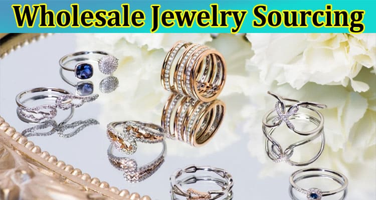 Complete A Guide to Wholesale Jewelry Sourcing