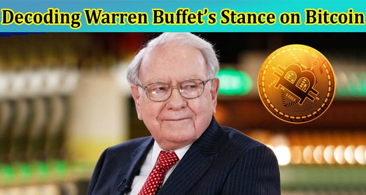 Complete Information About Decoding Warren Buffet’s Stance on Bitcoin