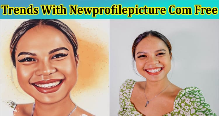 Complete Information About How to Update Your Profile Picture Using the Best Trends With Newprofilepicture Com Free