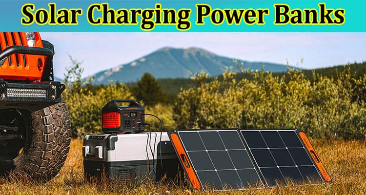 Complete Information About Solar Charging Power Banks Enhancing Portability and Versatility