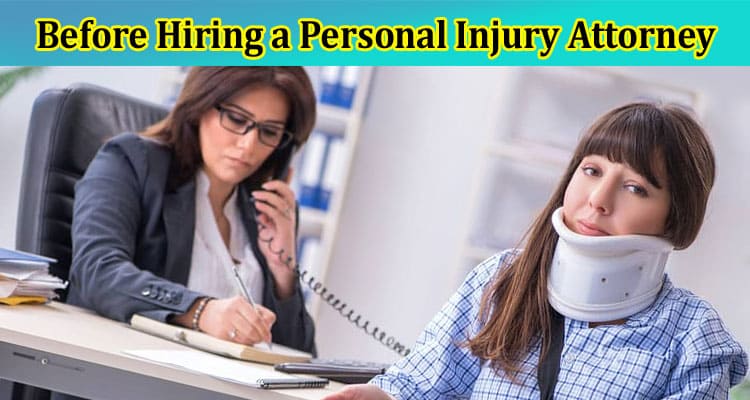Complete Information About Things to Consider Before Hiring a Personal Injury Attorney