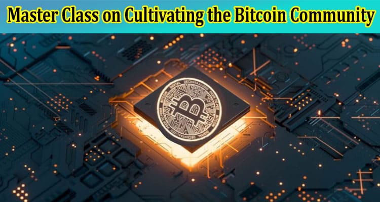 Complete Information Master Class on Cultivating the Bitcoin Community