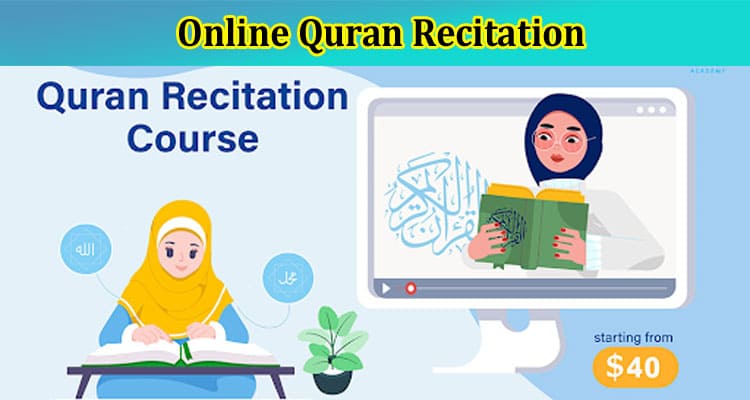 How Online Quran Recitation With Tajweed Can Enhance Your Experience of Learning