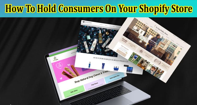 How To Hold Consumers On Your Shopify Store
