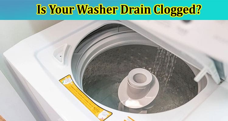 Is Your Washer Drain Clogged? Learn How to Identify the Problem