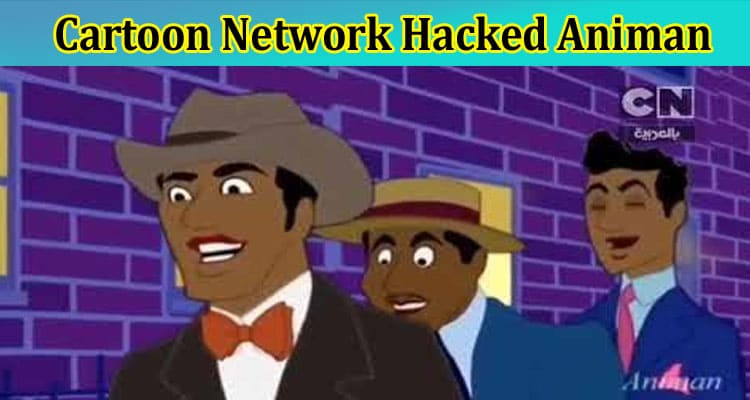 [Updated] Cartoon Network Hacked Animan: Check Full Information On Arabic Cartoon Network Hacked