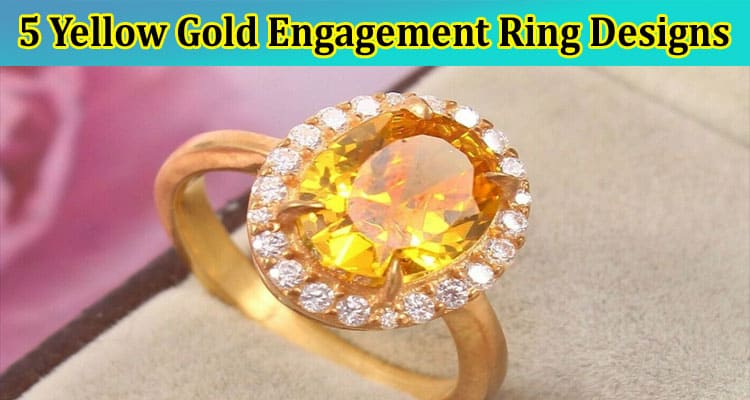 5 Yellow Gold Engagement Ring Designs Best Suited with Sapphire Gemstones