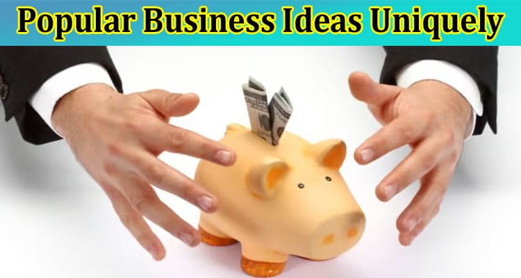 Ways You Can Make Popular Business Ideas Uniquely Your Own